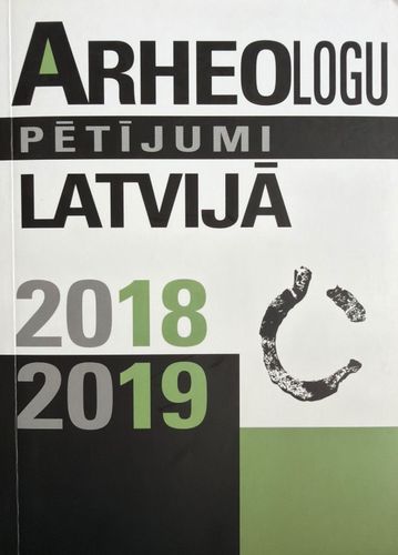 Arheologu pētījumi Latvijā 2018.-2019. gadā