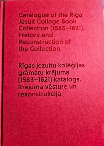 Rīgas jezuītu koleģijas grāmatu krājuma (1583-1621) katalogs. Krājuma vēsture un rekonstrukcija