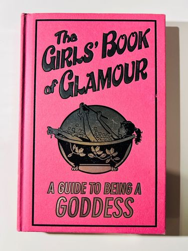 The Girls' Book of Glamour. A Guide to Being a Goddess