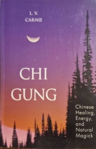 Chi Gung: Chinese Healing, Energy, and Natural Magick