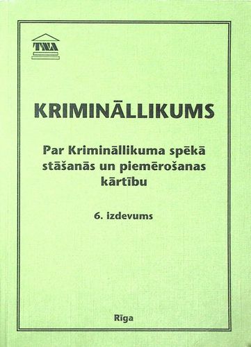 Krimināllikums. Par krimināllikuma spēkā stāšanās un piemērošanas kārtību 6. izdevums