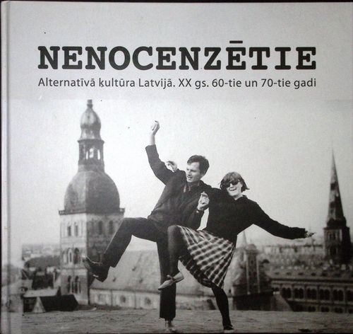 Nenocenzētie. Alternatīvā kultūŗa Latvijā XX gs. 60-tie un 70-tie gadi