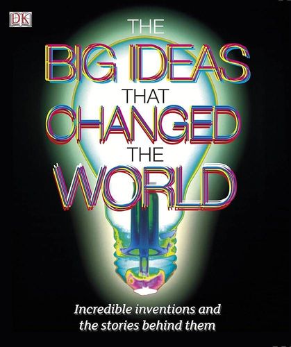 The big ideas that chaged the world. Incredible inventions and the stories behind them