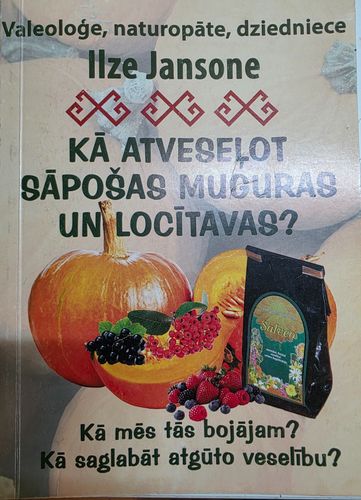 Kā atveseļot sãpošas muguras un locītavas? Kā mēs tās bojājam? Kā saglabāt atgūto veselību?