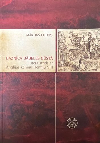 Baznīca Bābeles gūstā. Lutera strīds ar Anglijas ķēniņu Henriju VIII