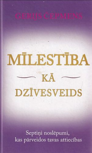 Mīlestība kā dzīvesveids - septiņi noslēpumi, kas pārveidos tavas attiecības Mīlestība kā dzīvesveids - septiņi noslēpumi, kas pārveidos tavas attiecības
