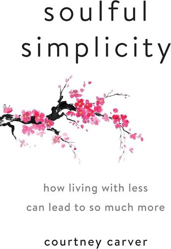 Soulful Simplicity: How Living with Less Can Lead to So Much