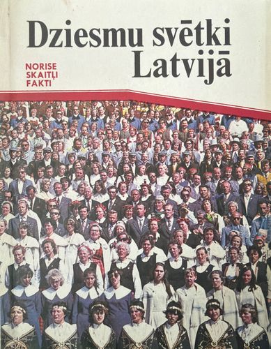 Dziesmu svētki Latvijā. Norise, skaitļi, fakti