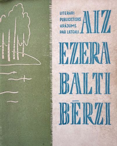 Aiz ezera balti bērzi. Literāri publicistisks krājums par Latgali