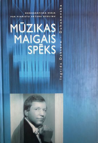 Mūzikas maigais spēks. Monografiska eseja par pianistu Arturu Ozoliņu