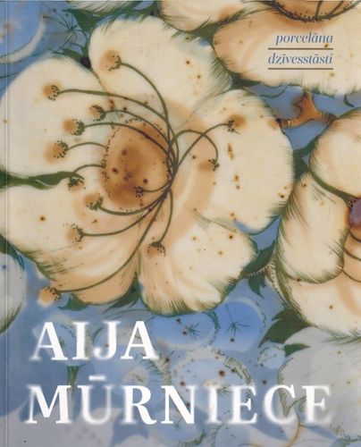 Aija Mūrniece. Porcelāna dzīvesstāsti