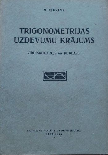 Trigonometrija uzdevumu krājums. Vidusskolu 8.,9.un 10.klasei
