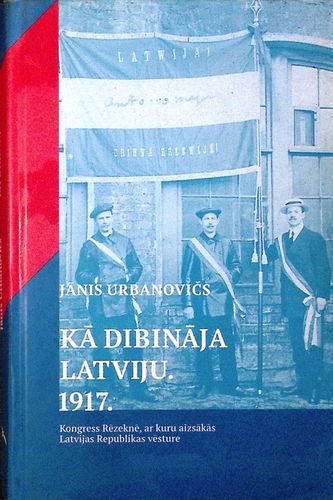 Kā dibināja Latviju. 1917. Kongress Rēzeknē, ar kuru aizsākās Latvijas Republikas vēsture