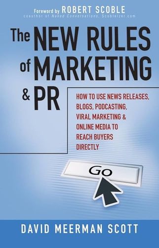 The New Rules of Marketing & PR: How to Use News Releases, Blogs, Podcasting, Viral Marketing & Online Media  to Reach Buyers Directly