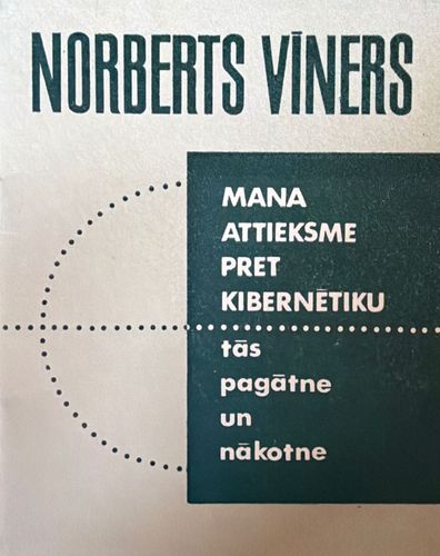 Mana attieksme pret kibernētiku. Tās pagātne un nākotne