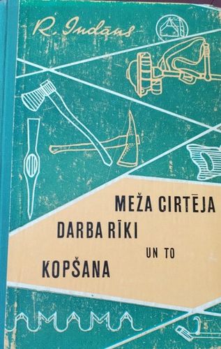Meža cirtēja darba rīki un to kopšana