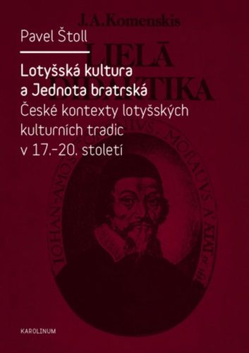 Lotyšská kultura a Jednota bratrská České kontexty lotyšských kulturních tradic v 17.–20. století