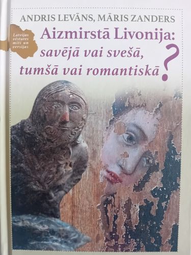 Aizmirstā Livonija: savējā vai svešā, tumšā vai romantiskā?