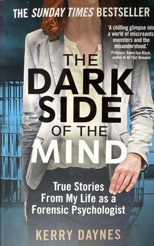 The dark side of the mind. True Stories from My Life as a Forensic Psychologist