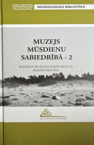 Muzejs mūsdienu sabiedrībā. Baltijas Muzeoloģijas skolas raksti 2009–2013