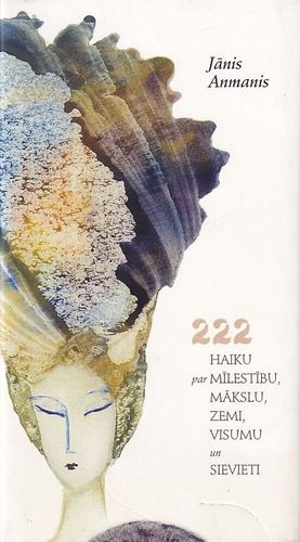 222 haiku par mīlestību, mākslu, zemi, visumu un sievieti