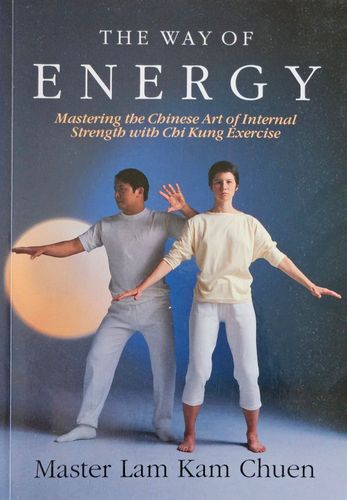 The Way of Energy: Mastering the Chinese Art of Internal Strength with Chi Kung Exercise