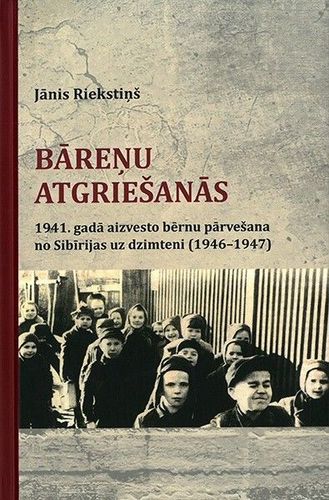 Bāreņu atgriešanās. 1941. gadā aizvesto bērnu pārvešana no Sibīrijas uz dzimteni (1946-1947)