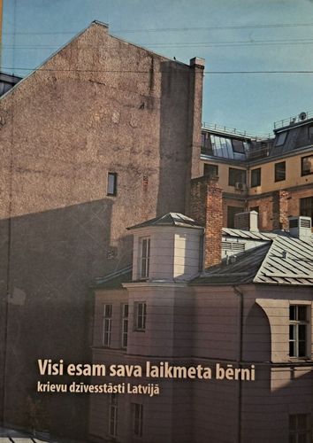 Visi esam sava laikmeta bērni. Krievu dzīvesstāsti Latvijā