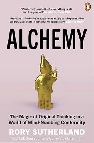 Alchemy: The Surprising Power of Ideas That Don't Make Sense