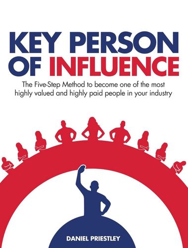 Key Person of Influence (Revised Edition): The Five-Step Method to Become One of the Most Highly Valued and Highly Paid People in Your Industry