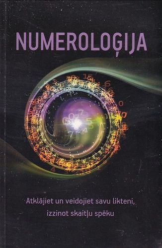 Numeroloģija - atklājiet un veidojiet savu likteni, izzinot skaitļu spēku