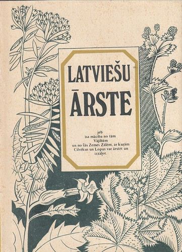 Latviešu ārste jeb īsa mācība no tām vājībām un no šās zemes zālēm, ar kurām cilvēkus un lopus var ārstēt un izzāļot