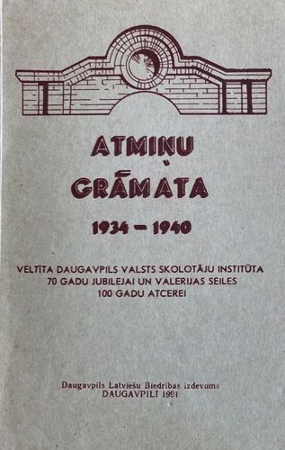 Atmiņu grāmata 1934 - 1940. Veltīta Daugavpils Valsts skolotāju institūta 70 gadu jubilejai un Valerijas Seiles 100 gadu atcerei