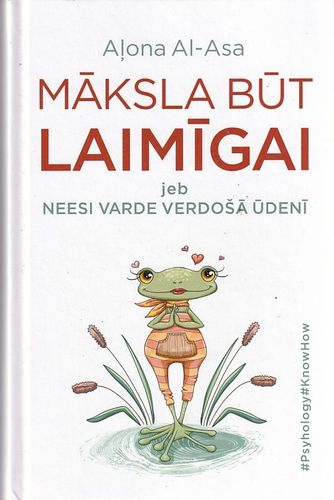 Māksla būt laimīgai jeb neesi varde verdošā ūdenī