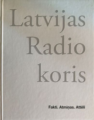 Latvijas Radio koris. Fakti. Atmiņas. Attēli